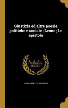 Hardcover Giustizia ed altre poesie politiche e sociale; Leone; Le epistole [Italian] Book