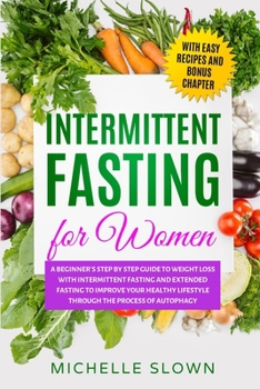 Paperback Intermittent Fasting for Women: A Beginner's Step by Step Guide to Weight Loss with Intermittent Fasting and Extended Fasting to Improve Your Healthy Book