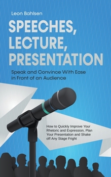 Paperback Speeches, Lecture, Presentation: Speak and Convince With Ease in Front of an Audience - How to Quickly Improve Your Rhetoric and Expression, Plan Your Book