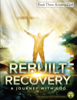 Paperback Rebuilt Recovery - Knowing God - Book 3: A Journey with God Book