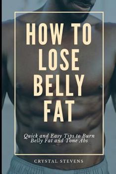 Paperback How to Lose Belly Fat: Quick and Easy Tips to Burn Belly Fat and Tone ABS Book