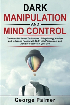 Paperback Dark Manipulation and Mind Control: Discover the Secret Techniques of Psychology, Analyze and Influence People with NLP, with Persuasion, and Achieve Book