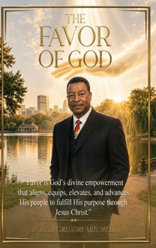 The Favor of God: Favor is God's divine empowerment that aligns, equips, elevates, and advances His people to fulfill His purpose through Jesus Christ