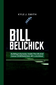 Paperback Bill Belichick: Building a Dynasty: Inside the Life and Career of Bill Belichick, NFL's Architect Book