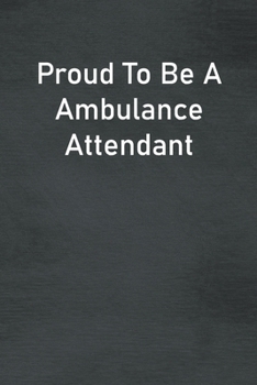 Proud To Be A Ambulance Attendant: Lined Notebook For Men, Women And Co Workers