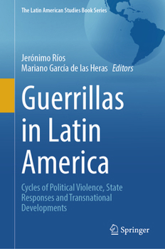 Guerrillas in Latin America : Cycles of Political Violence, State Responses and Transnational Developments
