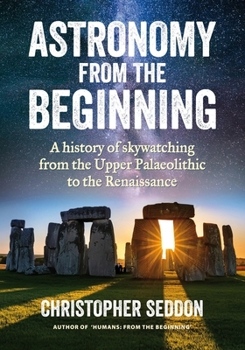 Paperback Astronomy: from the beginning: A history of skywatching and early astronomers from cave paintings and stone circles to the Renais Book