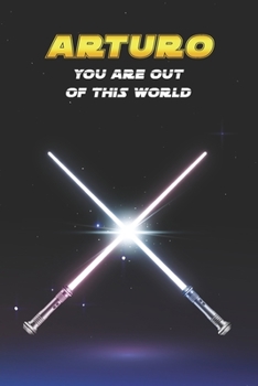 Arturo You Are Out Of This World: Unique Personalised Full Lined Sci-Fi Journal Diary Notebook Gift For A Boy Called Arturo - 100 Pages - Perfect for ... Journal For Home, School College Or Work.