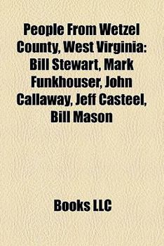 People from Wetzel County, West Virgini : Bill Stewart, Mark Funkhouser, John Callaway, Jeff Casteel, Bill Mason
