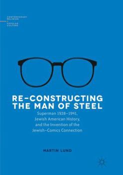 Paperback Re-Constructing the Man of Steel: Superman 1938-1941, Jewish American History, and the Invention of the Jewish-Comics Connection Book