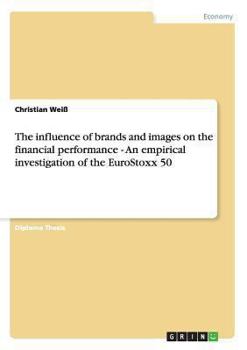 Paperback The influence of brands and images on the financial performance - An empirical investigation of the EuroStoxx 50 Book