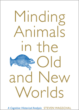 Hardcover Minding Animals in the Old and New Worlds: A Cognitive Historical Analysis Book