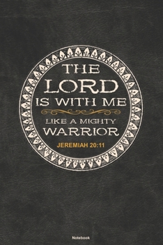 Paperback THE LORD IS WITH ME LIKE A MIGHTY WARRIOR Jeremiah 20: 11 Notebook: A blank 6x9 college ruled inspirational bible verse gift journal for Christian men Book