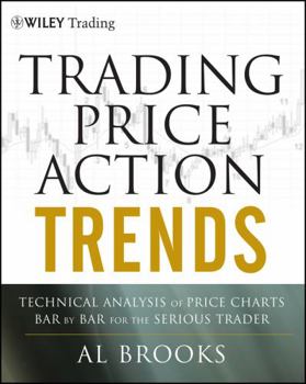 Hardcover Trading Price Action Trends: Technical Analysis of Price Charts Bar by Bar for the Serious Trader Book
