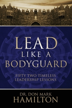 Paperback Lead Like a Bodyguard: Fifty Two Timeless Leadership Lessons Book