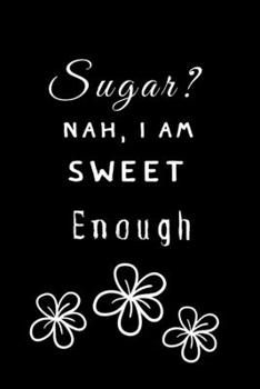 Sugar? Nah, I am Sweet Enough: Blood Sugar Logbook, Dialy (1 year) Record Glucose, A Health Tracking Journal, Diabetes Diary, Glucose Tracker, 6"x9", Great Gift for Diabetics