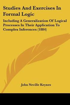 Paperback Studies And Exercises In Formal Logic: Including A Generalization Of Logical Processes In Their Application To Complex Inferences (1884) Book