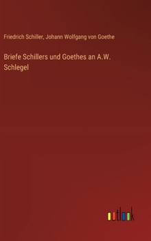 Briefe Schillers und Goethes an A.W. Schlegel