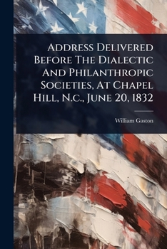 Paperback Address Delivered Before The Dialectic And Philanthropic Societies, At Chapel Hill, N.c., June 20, 1832 Book