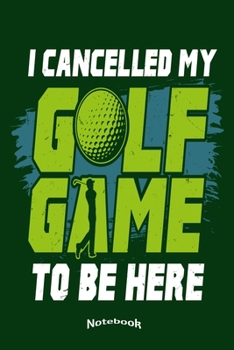 Paperback My Cancelled Golf Game Notebook: Funny Notebook, Diary or Journal for Golfers, Golf Lovers, Golfing Fans, Golf Players or Golf Trainers with 120 Dot G Book