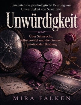 Eine intensive psychologische Deutung von Unwürdigkeit von Susie Tate: Über Sehnsucht, Selbstzweifel und die Grenzen emotionaler Bindung
