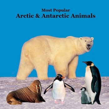 Most Popular Arctic and Antarctic Animals Kids Book: Great Arctic Animals Children's Book with Lifelike Pictures and Fun Facts