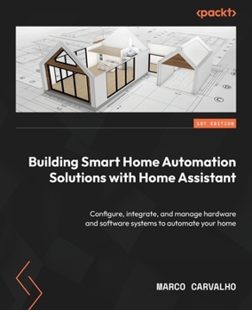 Paperback Building Smart Home Automation Solutions with Home Assistant: Configure, integrate, and manage hardware and software systems to automate your home Book