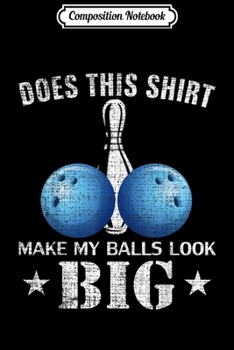 Composition Notebook: Does This Make My Ball Look Big Funny Bowling Journal/Notebook Blank Lined Ruled 6x9 100 Pages
