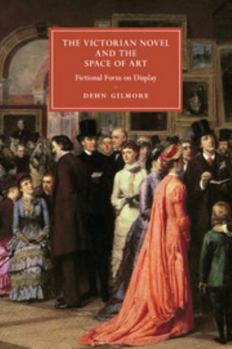 The Victorian Novel and the Space of Art: Fictional Form on Display - Book  of the Cambridge Studies in Nineteenth-Century Literature and Culture