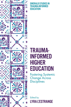 Hardcover Trauma-Informed Higher Education: Fostering Systemic Change Across Disciplines Book