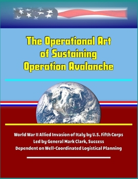 Paperback The Operational Art of Sustaining Operation Avalanche - World War II Allied Invasion of Italy by U.S. Fifth Corps Led by General Mark Clark, Success D Book