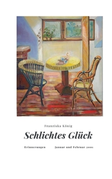 Paperback Schlichtes Glück: Erinnerungen Januar und Februar 2001 [German] Book