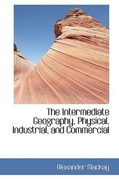 Paperback The Intermediate Geography, Physical, Industrial, and Commercial Book