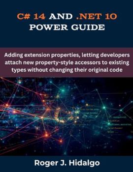 Paperback C# 14 and .NET 10 Power Guide: Adding extension properties, letting developers attach new property-style accessors to existing types without changing Book