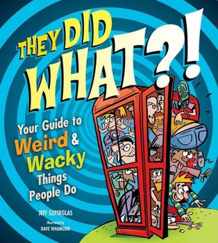 Hardcover They Did WHAT?!: Your Guide to Weird and Wacky Things People Do Book