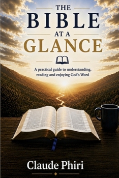 THE BIBLE AT A GLANCE: A Practical Guide to Understanding, Reading and Enjoying God's Word