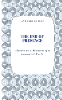 Paperback The End of Presence: Absence as a Symptom of a Connected World Book