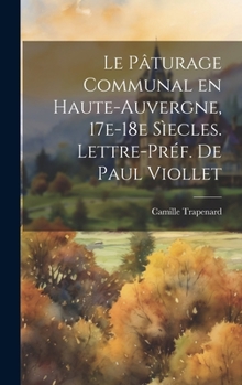 Hardcover Le Pâturage Communal en Haute-Auvergne, 17e-18e sìecles. Lettre-préf. de Paul Viollet [French] Book