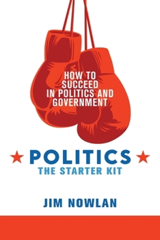 Paperback Politics: the Starter Kit: How to Succeed in Politics and Government Book