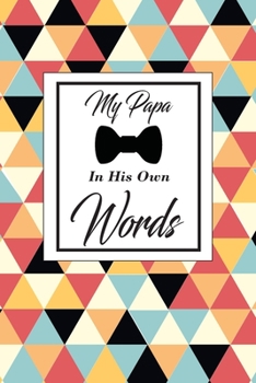 Paperback My Papa in his own words: A father's guided journal or Notebook for his childhood and teenage memories of his early life and all his funny and c Book