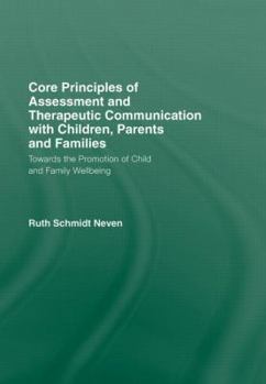 Hardcover Core Principles of Assessment and Therapeutic Communication with Children, Parents and Families: Towards the Promotion of Child and Family Wellbeing Book