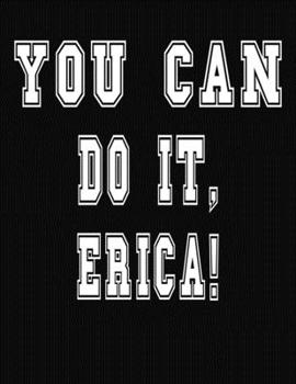 Paperback You Can Do It, Erica!: College Ruled Notebook Journal for Erica Book