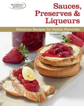 Hardcover Sauces, Preserves & Liqueurs: Delicious Recipes for Italian Favorites Book