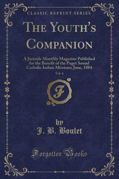 The Youth's Companion, Vol. 4: A Juvenile Monthly Magazine Published for the Benefit of the Puget Sound Catholic Indian Missions; June, 1884 (Classic