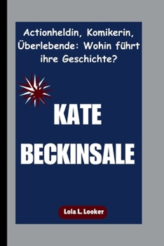 Paperback Kate Beckinsale: Actionheldin, Komikerin, Überlebende: Wohin führt ihre Geschichte? [German] Book