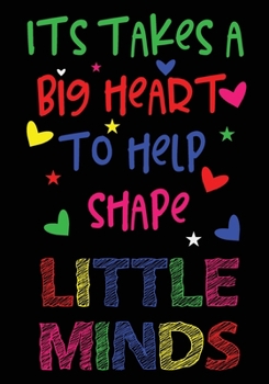 It Takes a Big Heart to Help Shape Little Minds: College Ruled Line Paper Notebook Journal Composition Notebook Exercise Book (120 Page,7 x 10 inch) Soft Cover, Matte Finish