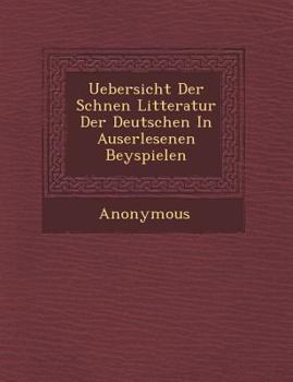 Paperback Uebersicht Der Sch Nen Litteratur Der Deutschen in Auserlesenen Beyspielen [German] Book