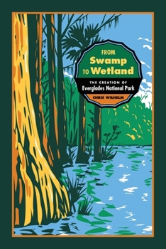 From Swamp to Wetland: The Creation of Everglades National Park - Book  of the Environmental History and the American South