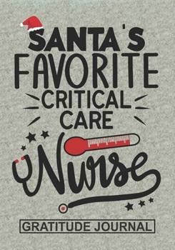 Santa's Favorite Critical Care Nurse - Gratitude Journal: Blank Lined Journal Notebooks Christmas Nurse Gift Critical Care Nursing Student and Nurse ... Care Nurse life Xmas Gift For Favorite Nurse