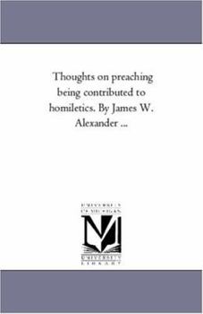 Paperback Thoughts On Preaching Being Contributed to Homiletics. by James W. Alexander ... Book